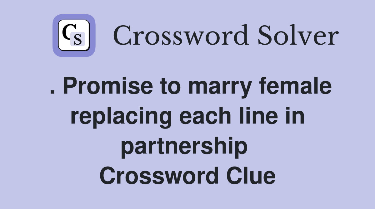 . Promise to marry female replacing each line in partnership  Crossword Clue