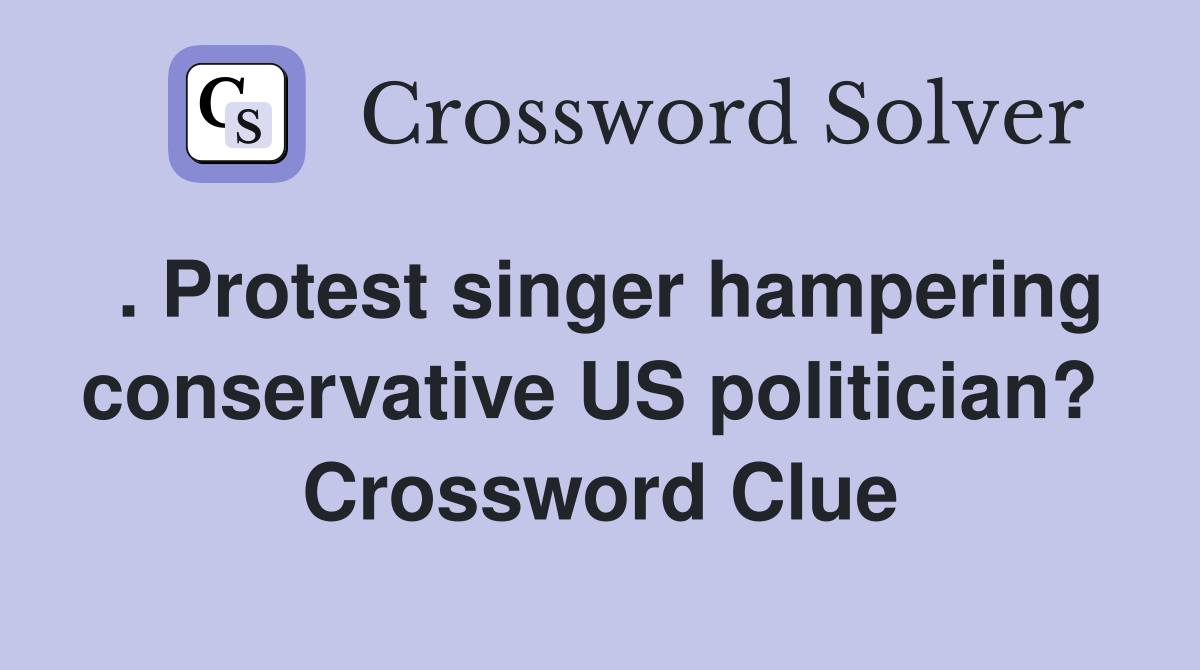 . Protest singer hampering conservative US politician?  Crossword Clue