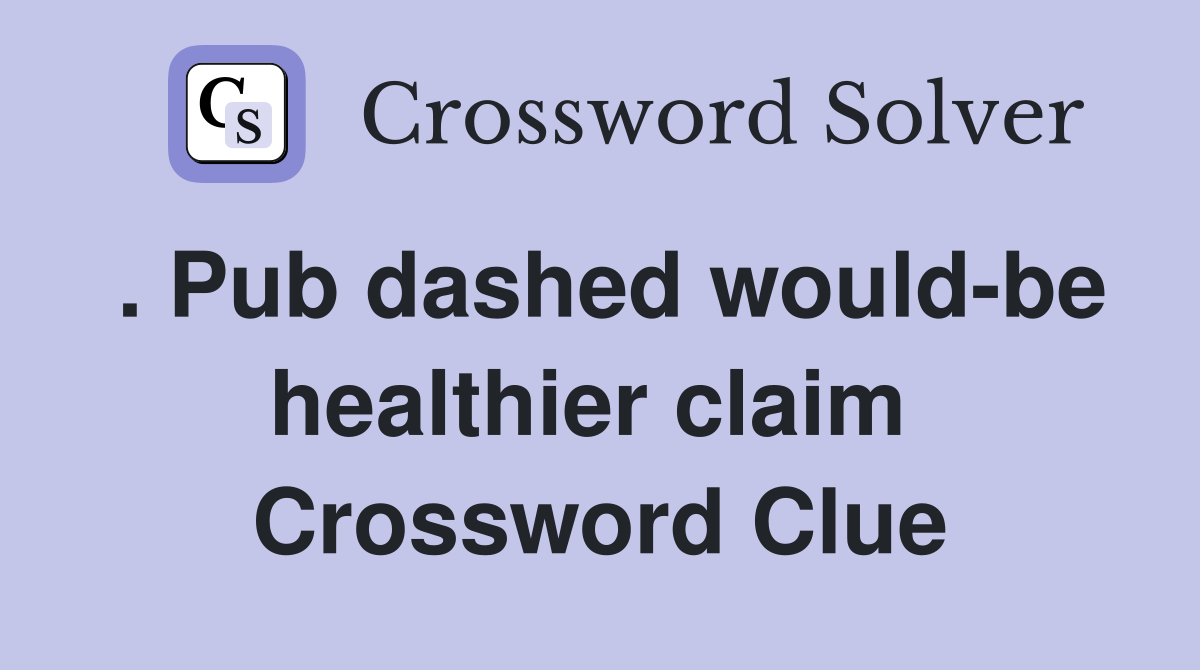 . Pub dashed would-be healthier claim  Crossword Clue