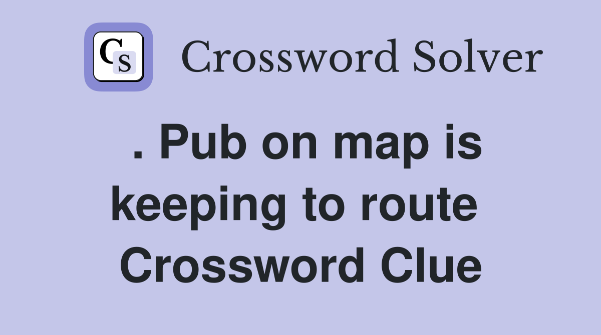 . Pub on map is keeping to route  Crossword Clue