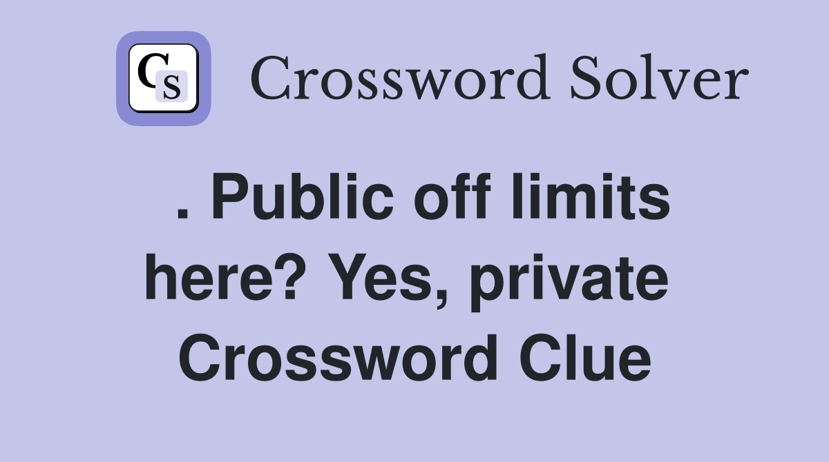 . Public off limits here? Yes, private  Crossword Clue