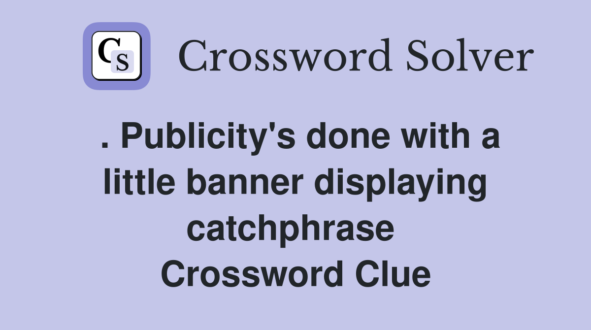 . Publicity's done with a little banner displaying catchphrase  Crossword Clue