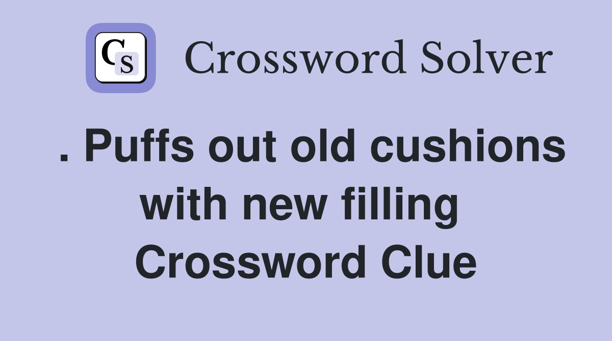 . Puffs out old cushions with new filling  Crossword Clue