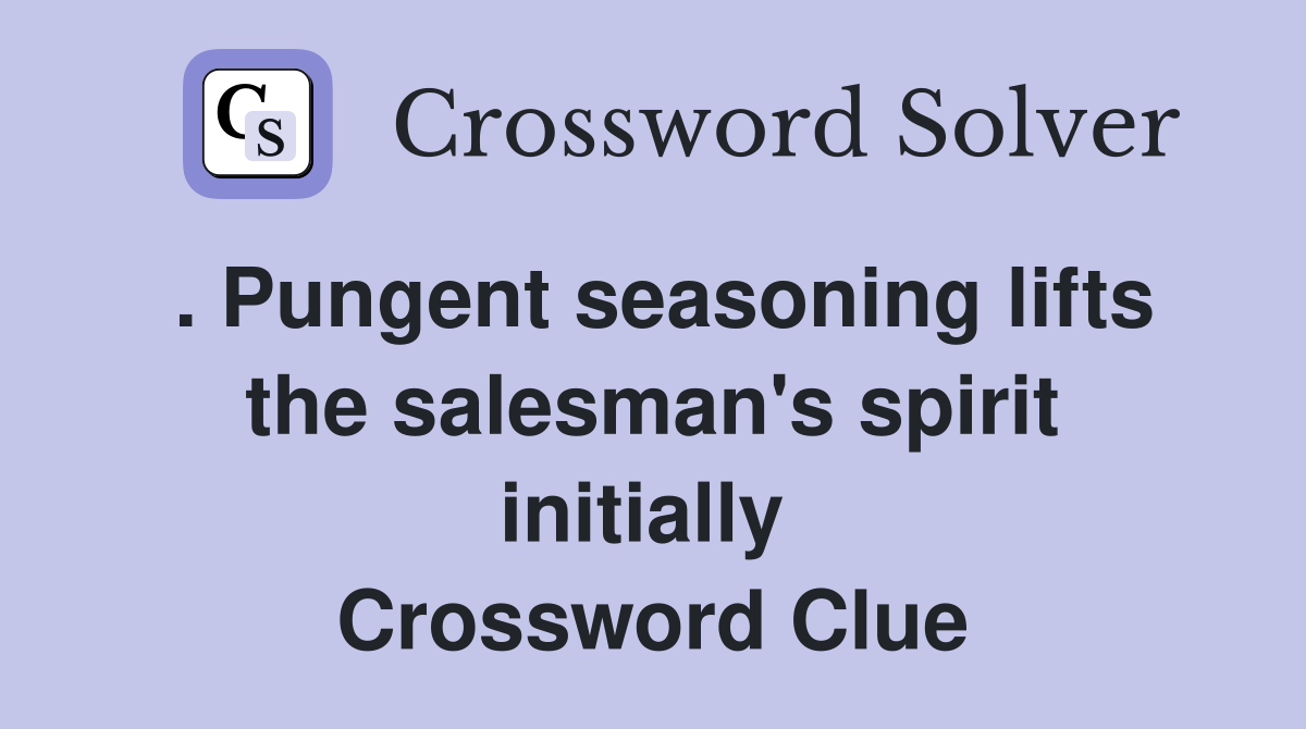 . Pungent seasoning lifts the salesman's spirit initially  Crossword Clue