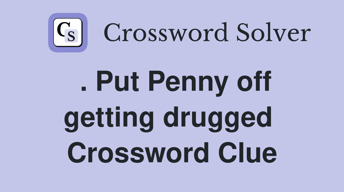 . Put Penny off getting drugged  Crossword Clue