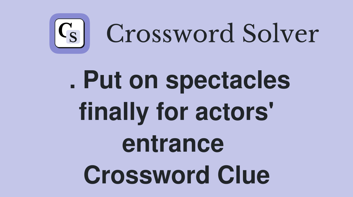 . Put on spectacles finally for actors' entrance  Crossword Clue
