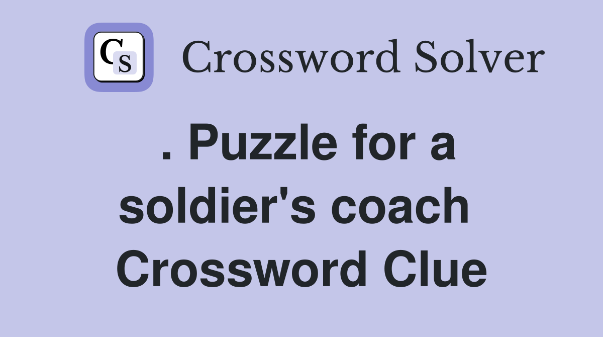 . Puzzle for a soldier's coach  Crossword Clue