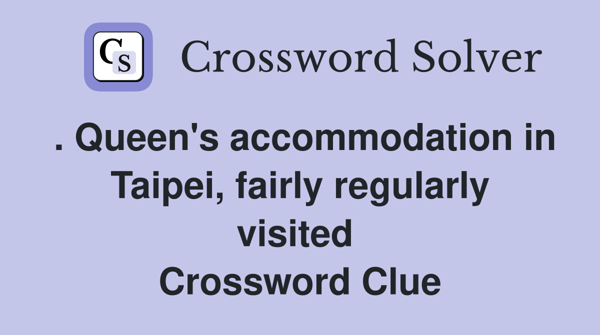 . Queen's accommodation in Taipei, fairly regularly visited  Crossword Clue