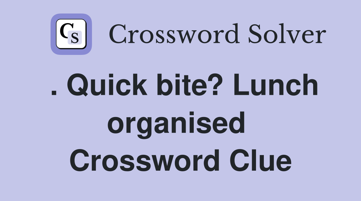 . Quick bite? Lunch organised  Crossword Clue
