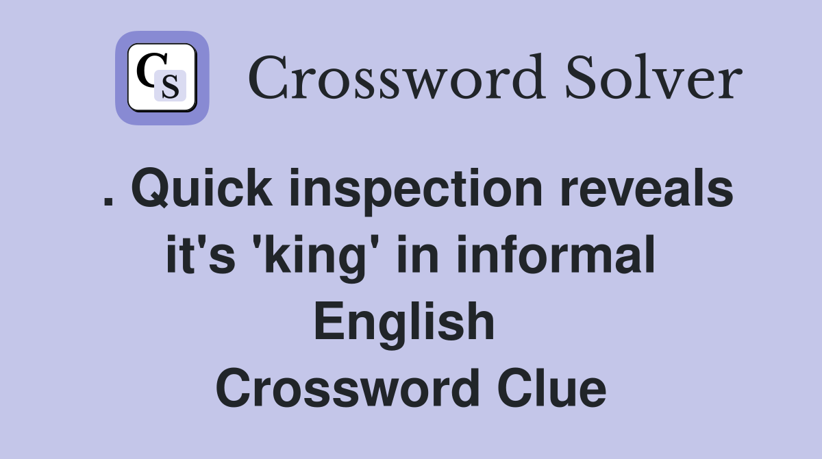 . Quick inspection reveals it's 'king' in informal English  Crossword Clue