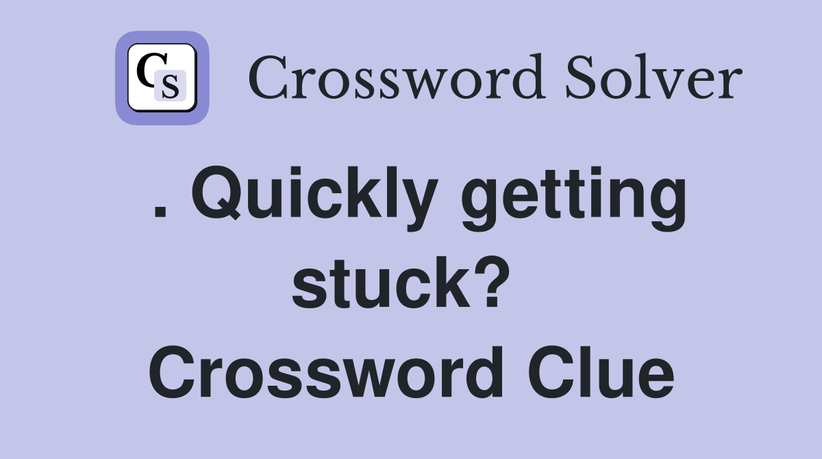 . Quickly getting stuck?  Crossword Clue