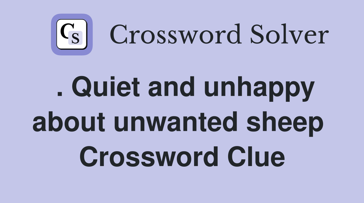 . Quiet and unhappy about unwanted sheep  Crossword Clue
