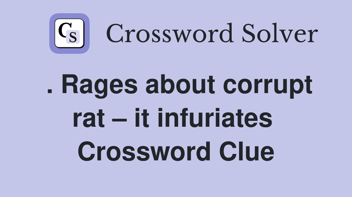 . Rages about corrupt rat – it infuriates  Crossword Clue