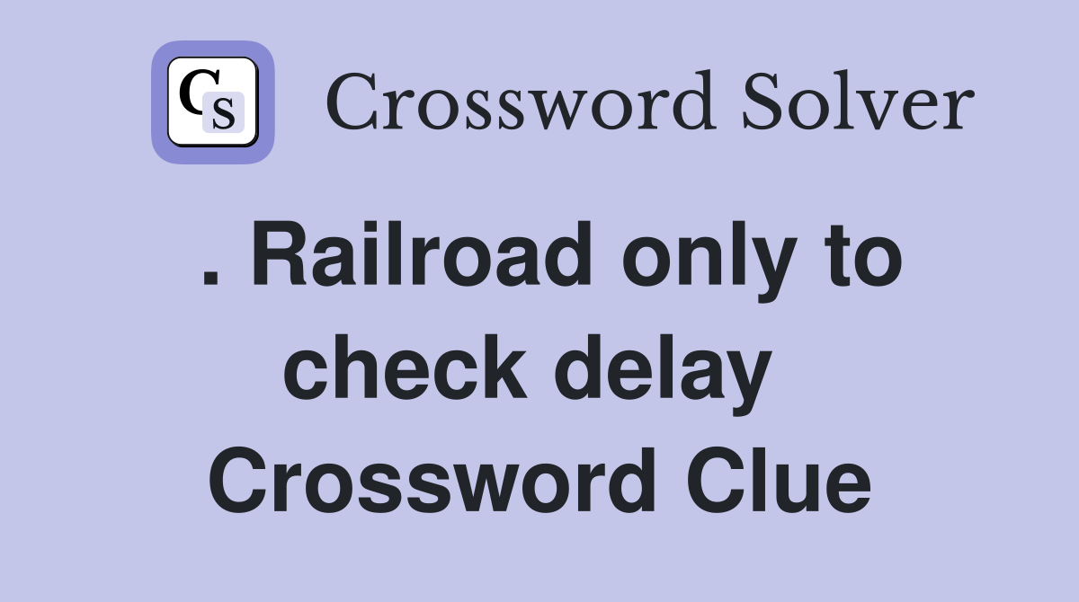 . Railroad only to check delay  Crossword Clue