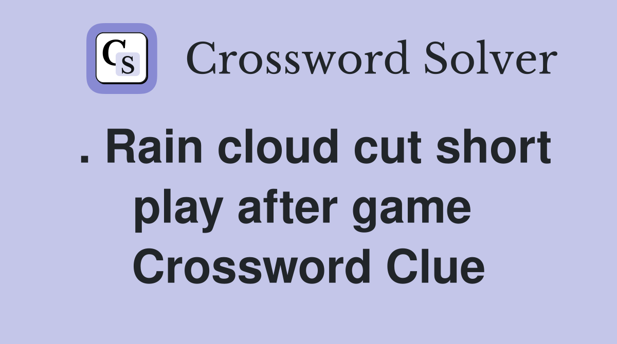 . Rain cloud cut short play after game  Crossword Clue