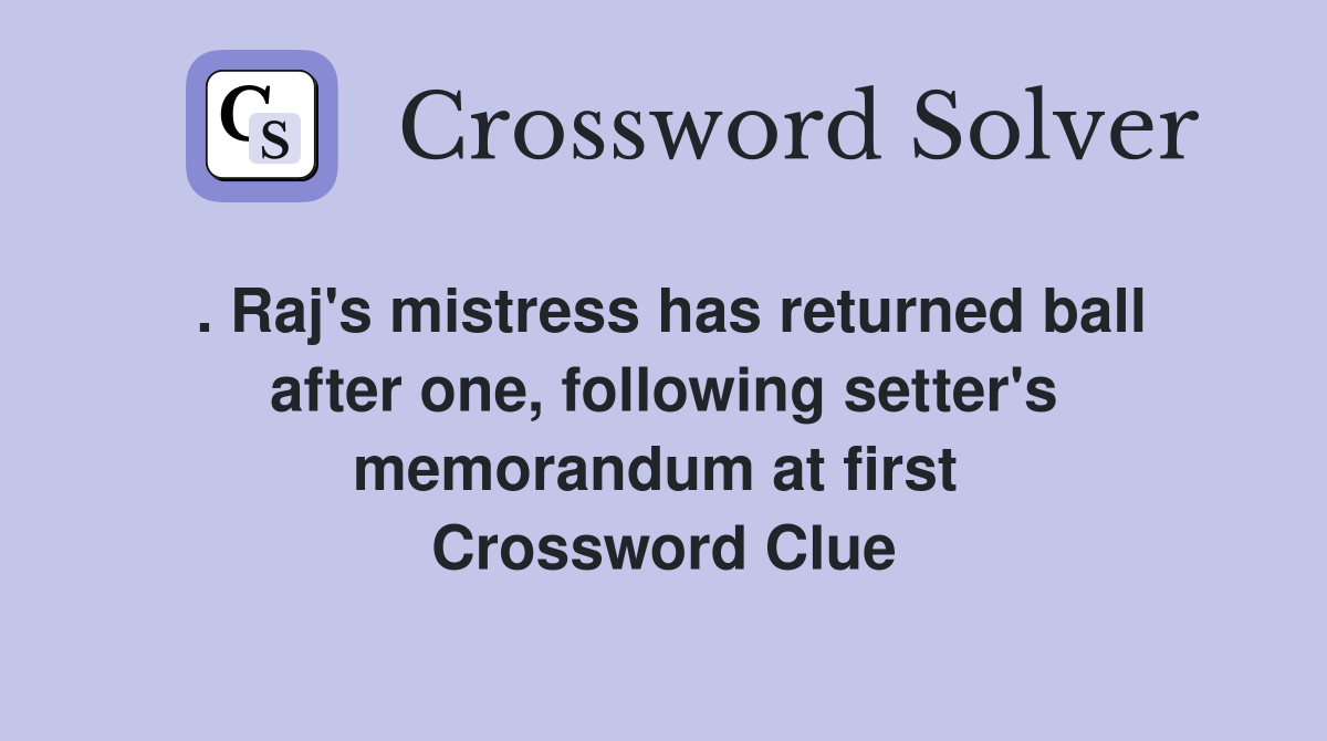 . Raj's mistress has returned ball after one, following setter's memorandum at first  Crossword Clue