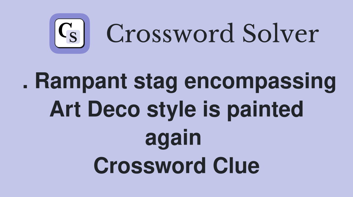 . Rampant stag encompassing Art Deco style is painted again  Crossword Clue
