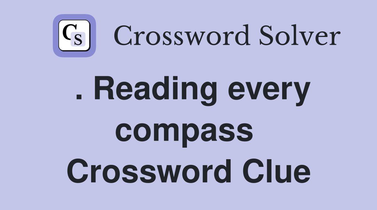 . Reading every compass  Crossword Clue