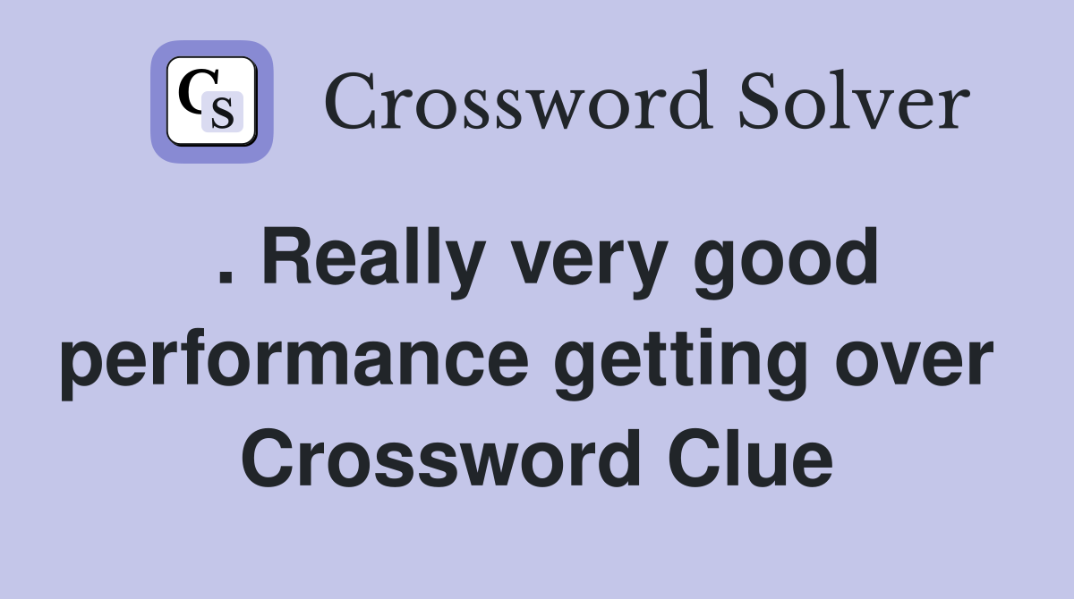 . Really very good performance getting over  Crossword Clue