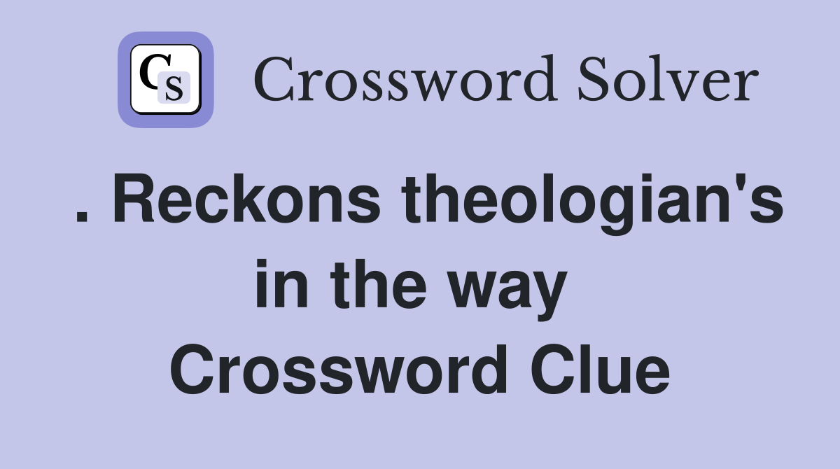 . Reckons theologian's in the way  Crossword Clue