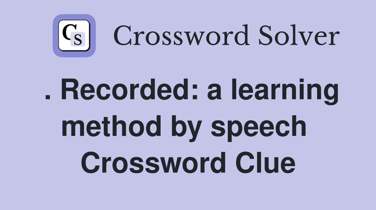 . Recorded: a learning method by speech  Crossword Clue