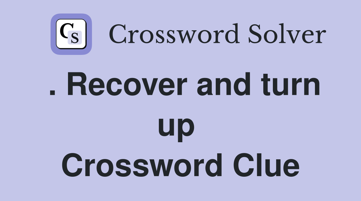 . Recover and turn up  Crossword Clue