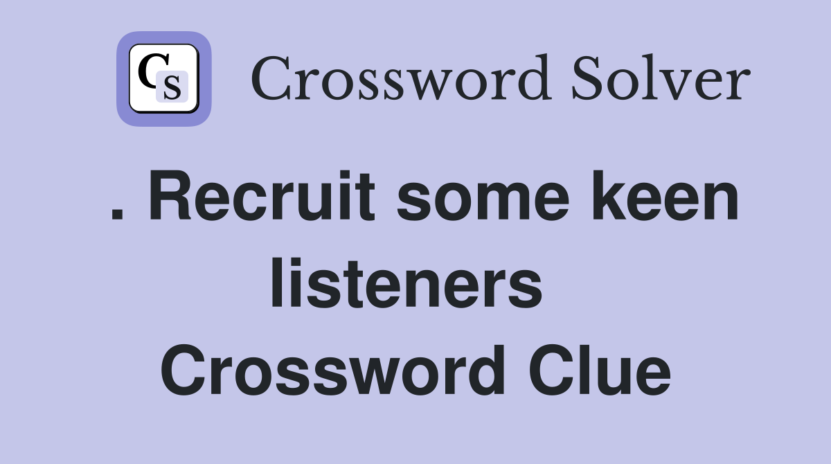 . Recruit some keen listeners  Crossword Clue