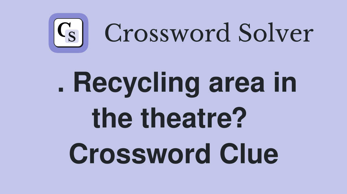 . Recycling area in the theatre?  Crossword Clue