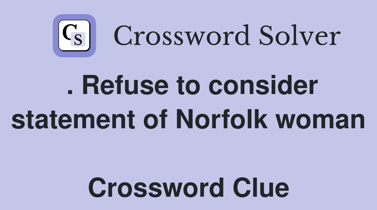 . Refuse to consider statement of Norfolk woman  Crossword Clue