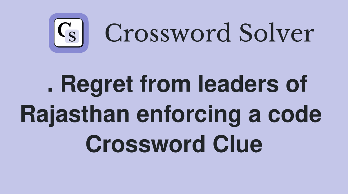 . Regret from leaders of Rajasthan enforcing a code  Crossword Clue