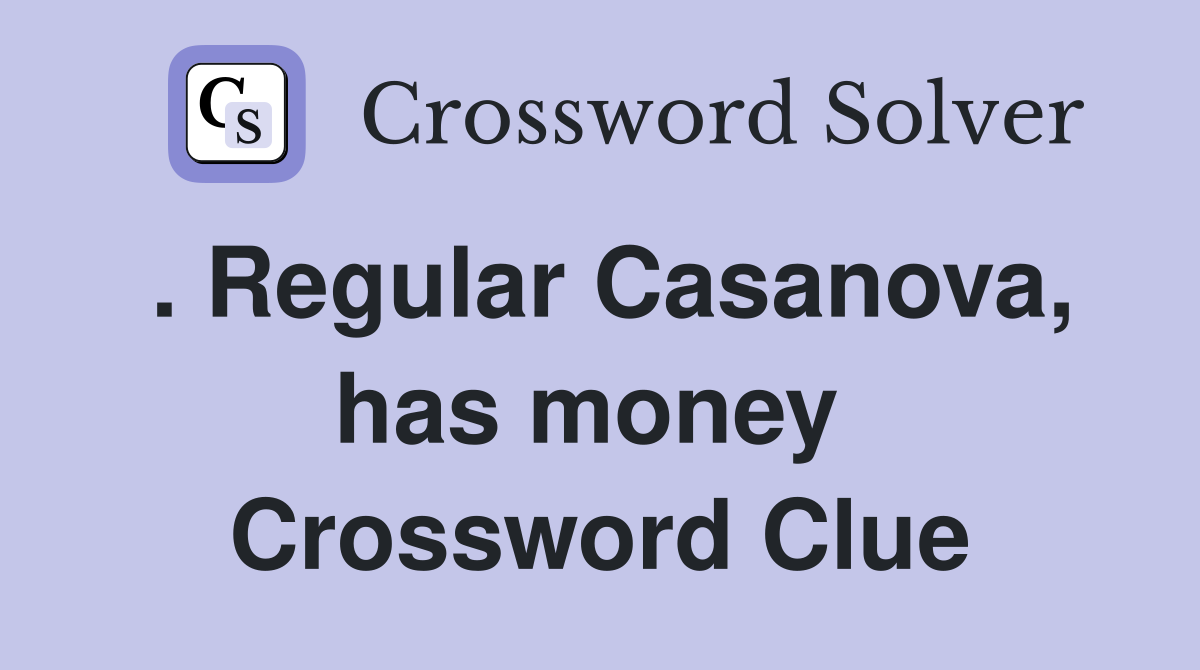 . Regular Casanova, has money  Crossword Clue