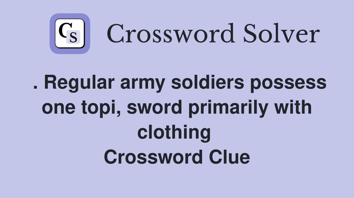 . Regular army soldiers possess one topi, sword primarily with clothing  Crossword Clue