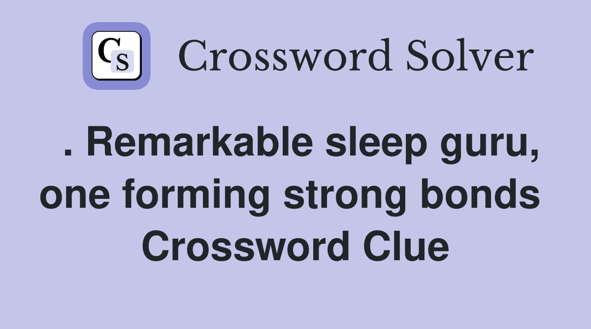 . Remarkable sleep guru, one forming strong bonds  Crossword Clue