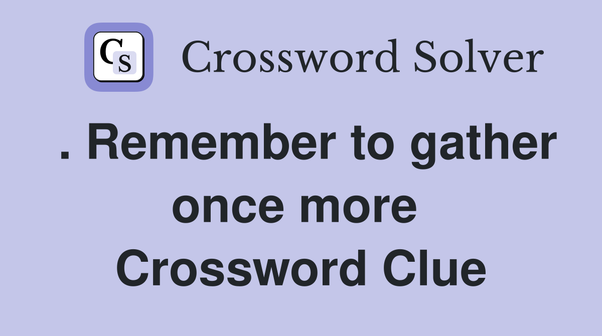 . Remember to gather once more  Crossword Clue