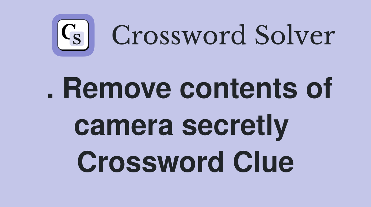 . Remove contents of camera secretly  Crossword Clue