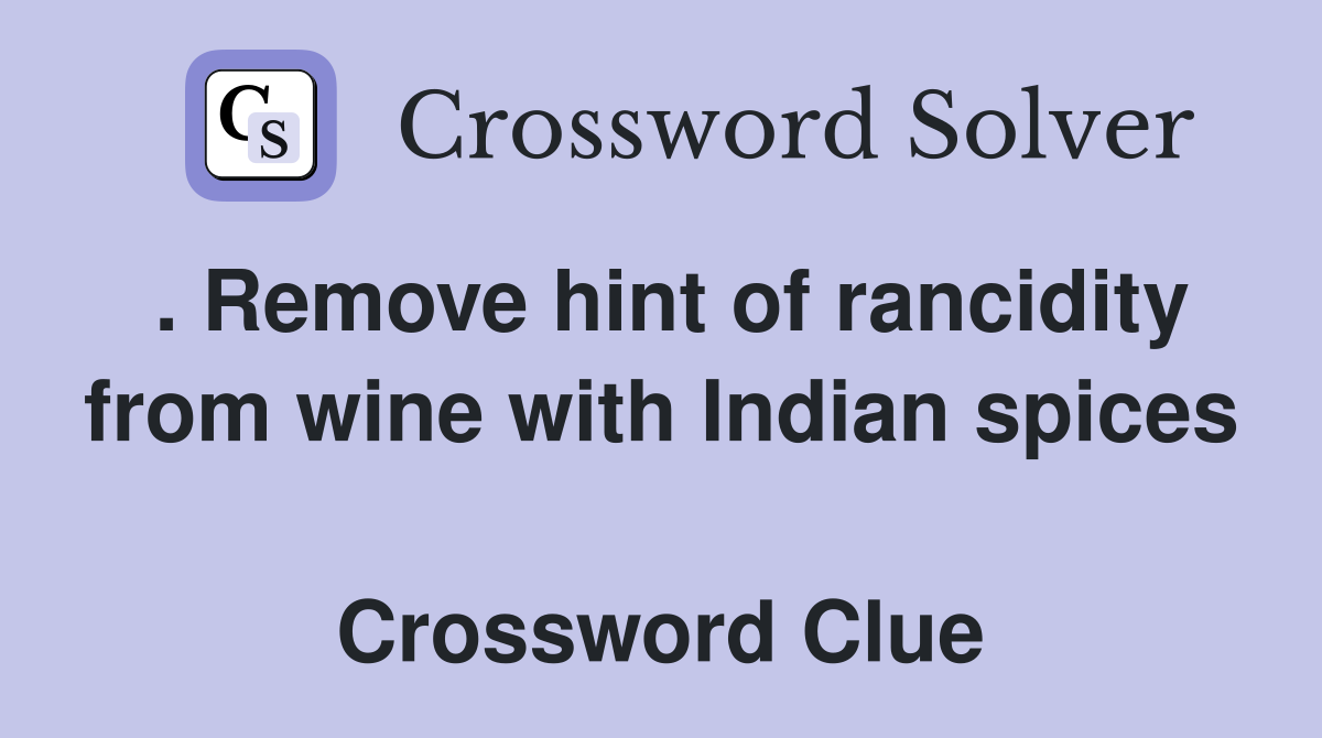 . Remove hint of rancidity from wine with Indian spices  Crossword Clue