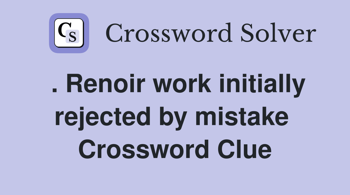 . Renoir work initially rejected by mistake  Crossword Clue