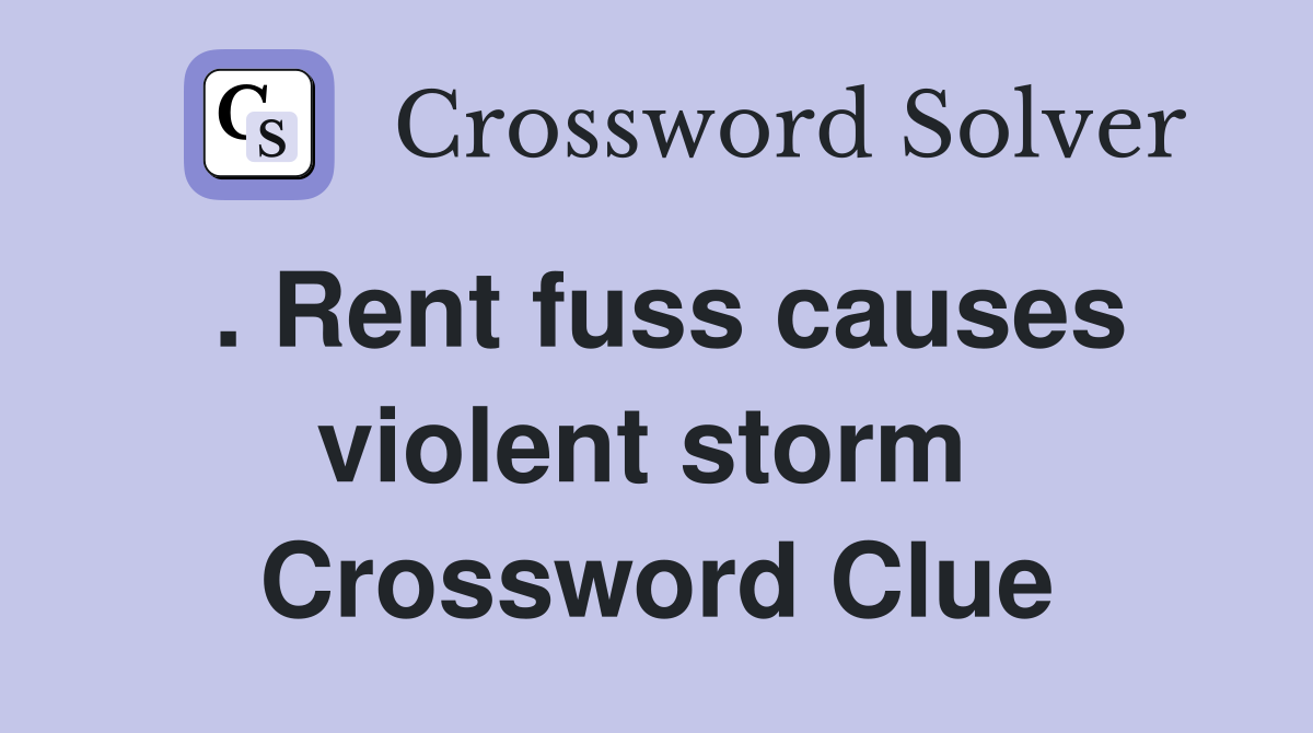 . Rent fuss causes violent storm  Crossword Clue