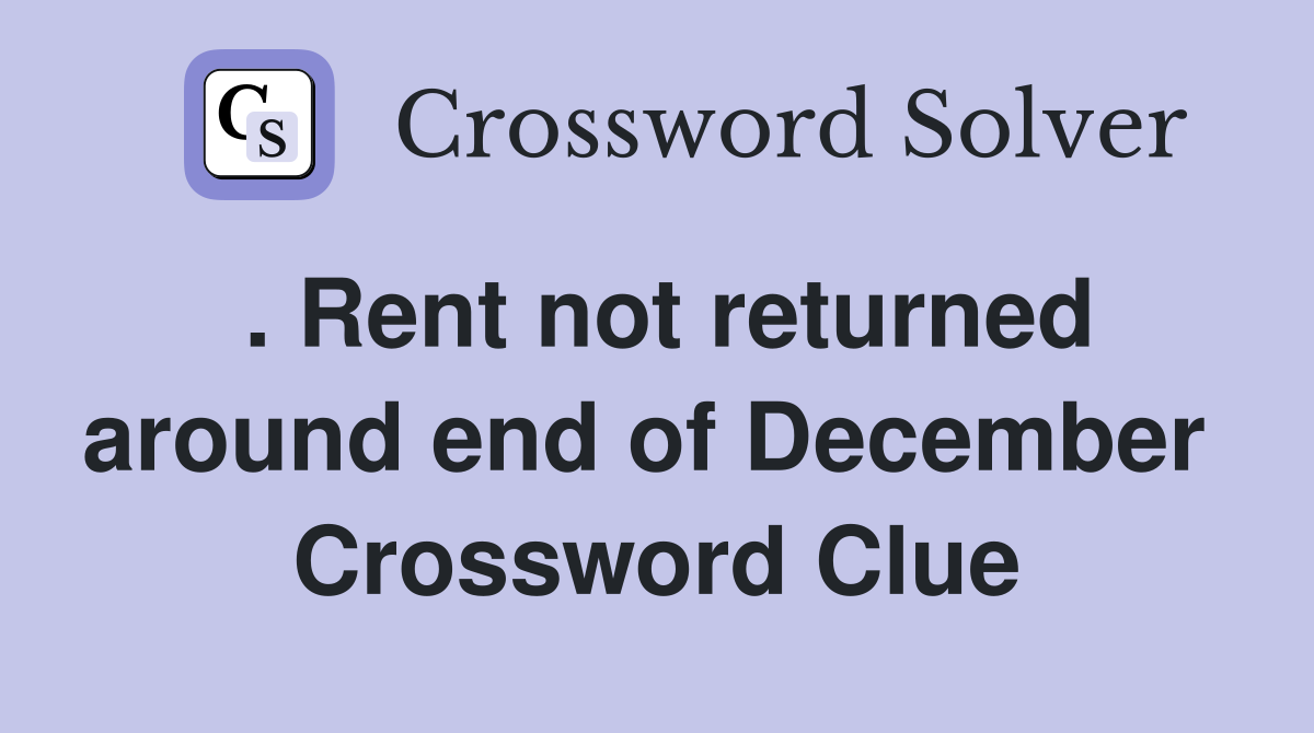 . Rent not returned around end of December  Crossword Clue