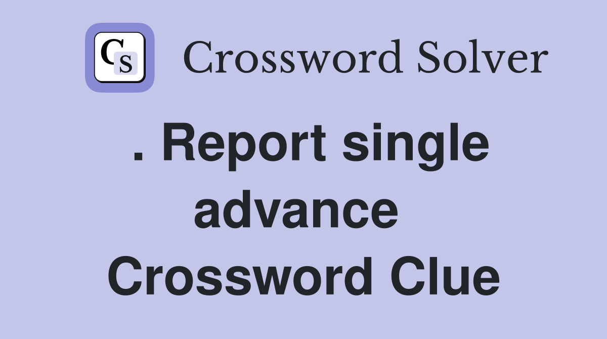 . Report single advance  Crossword Clue