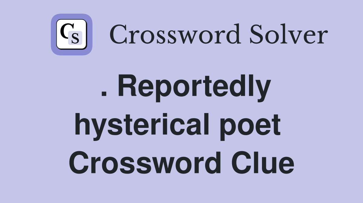 . Reportedly hysterical poet  Crossword Clue