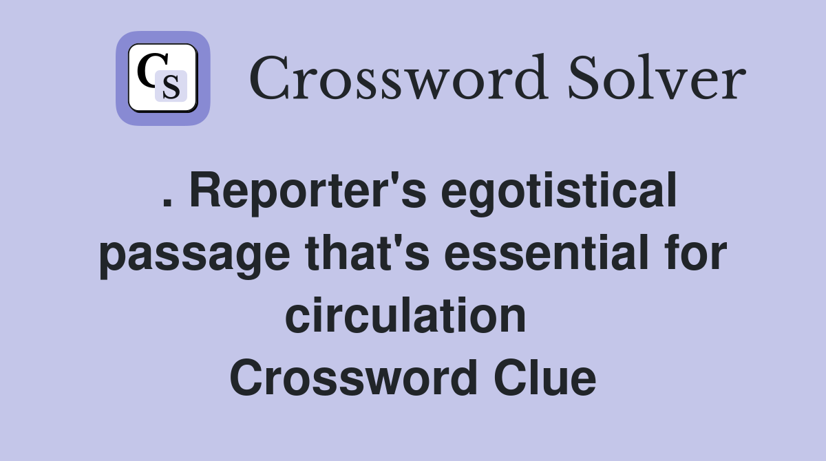 . Reporter's egotistical passage that's essential for circulation  Crossword Clue