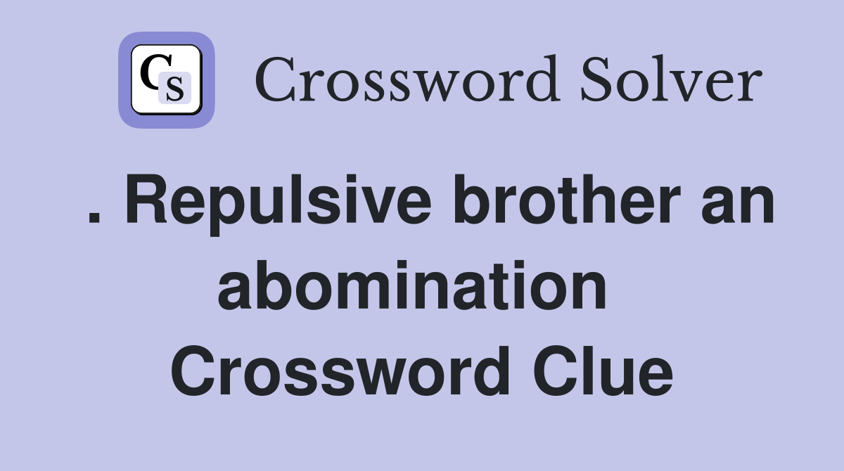 . Repulsive brother an abomination  Crossword Clue