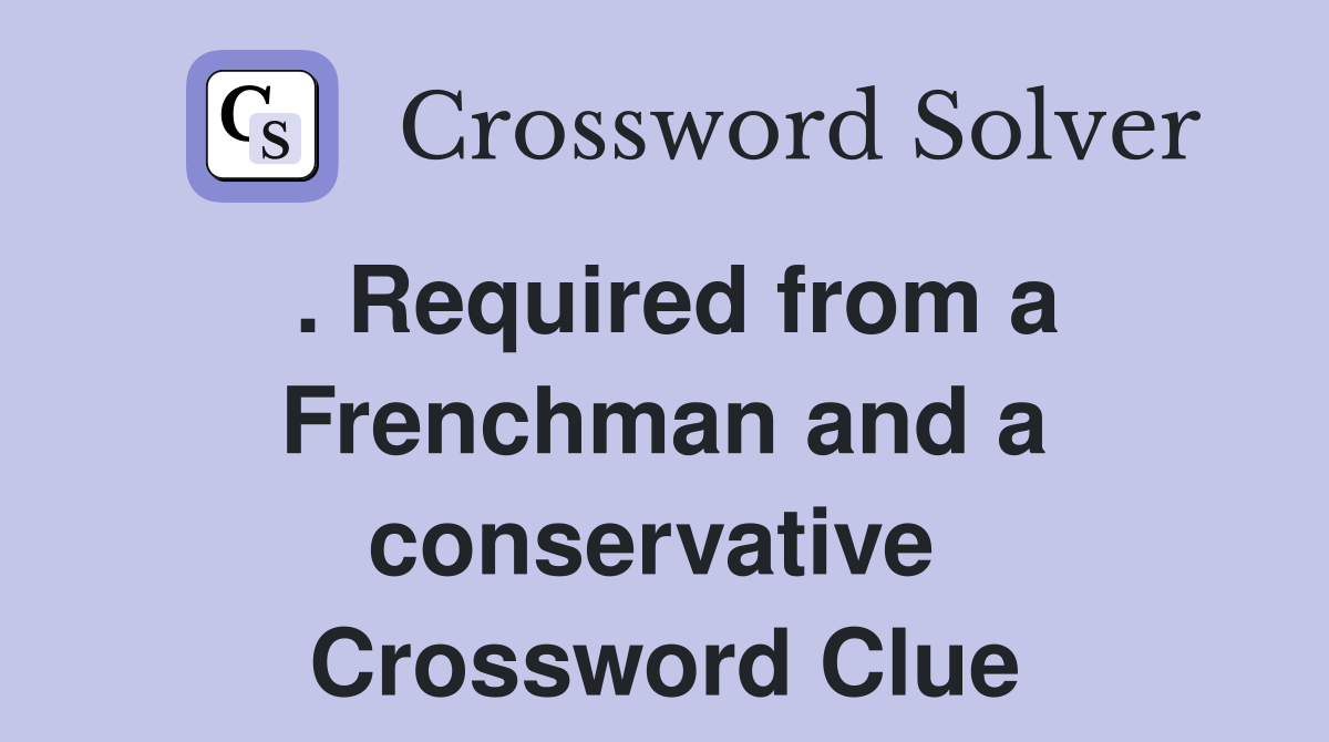 . Required from a Frenchman and a conservative  Crossword Clue