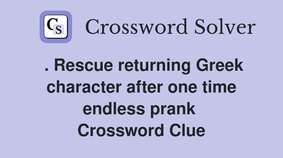 . Rescue returning Greek character after one time endless prank  Crossword Clue