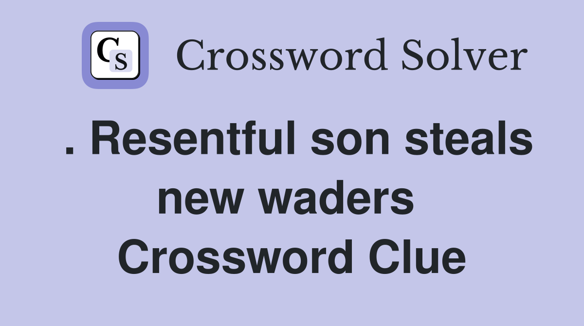 . Resentful son steals new waders  Crossword Clue