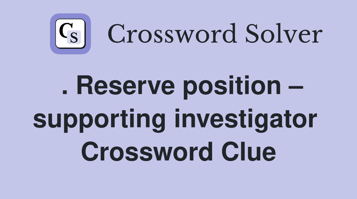 . Reserve position – supporting investigator  Crossword Clue