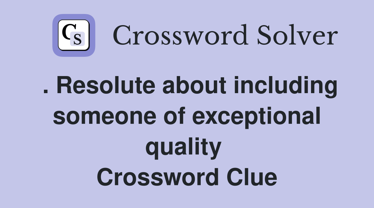 . Resolute about including someone of exceptional quality  Crossword Clue