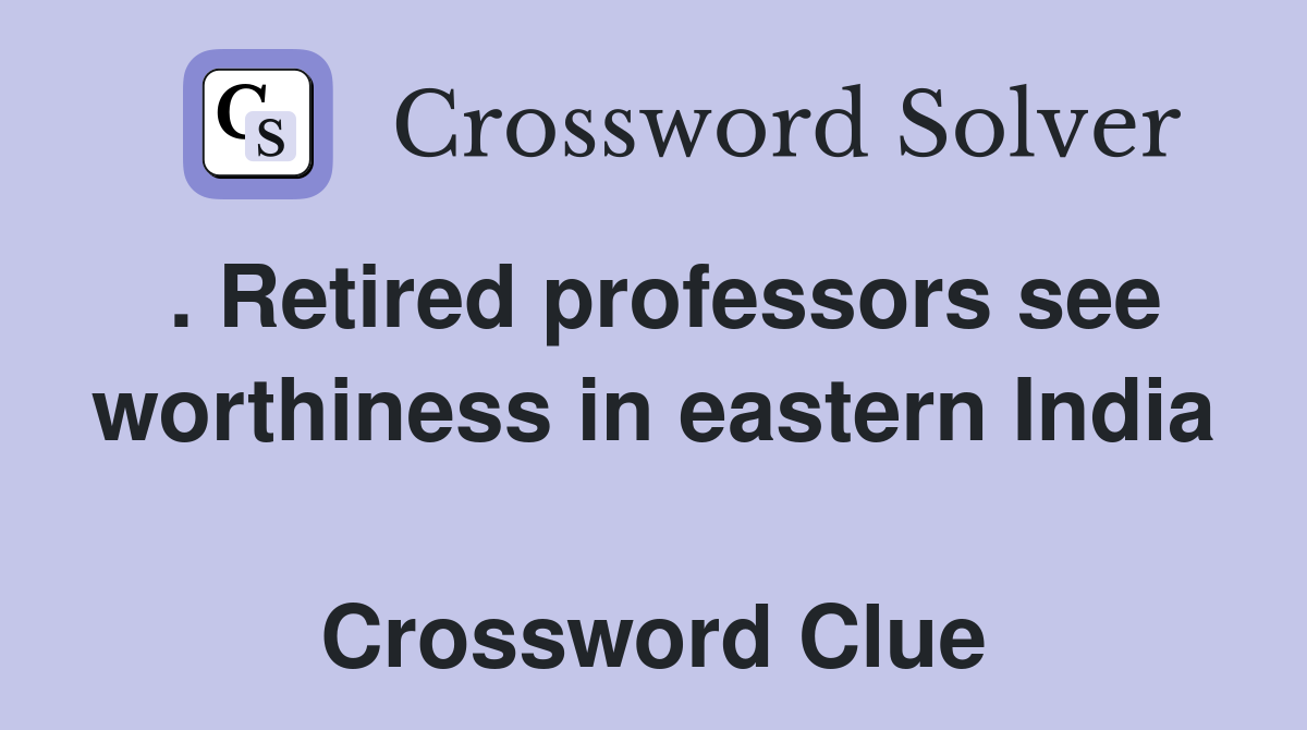 . Retired professors see worthiness in eastern India  Crossword Clue