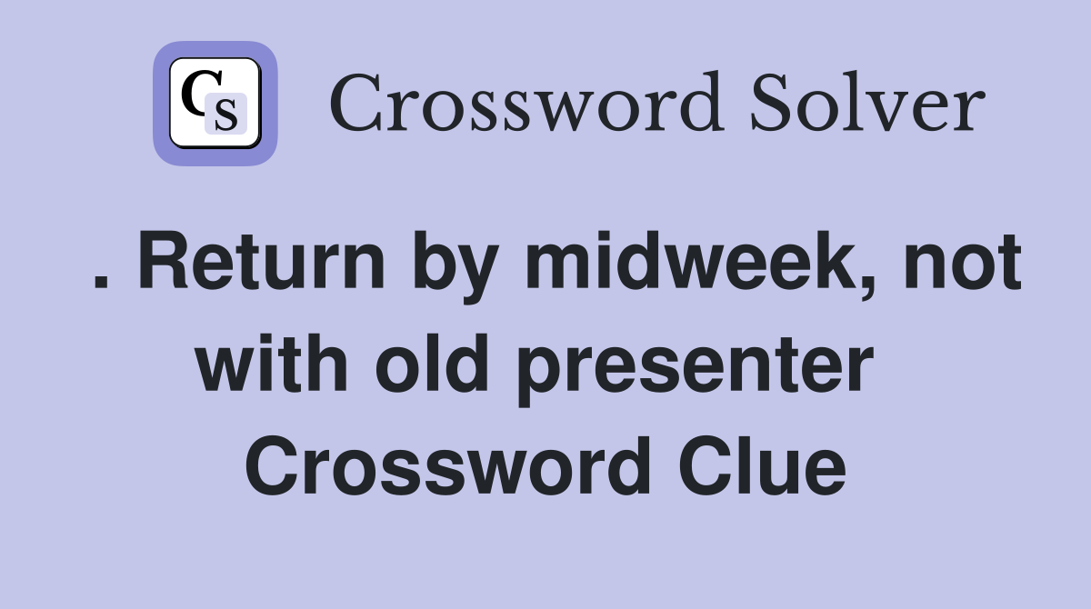 . Return by midweek, not with old presenter  Crossword Clue
